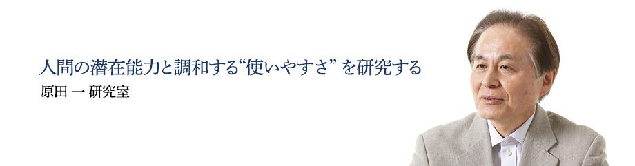 人間の潜在能力と調和する“使いやすさ”を研究する 原田 一 研究室