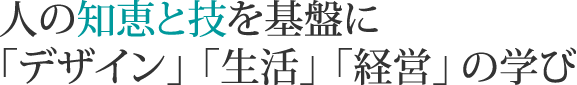 人の知恵と技を基盤に「デザイン」「生活」「経営」の学び